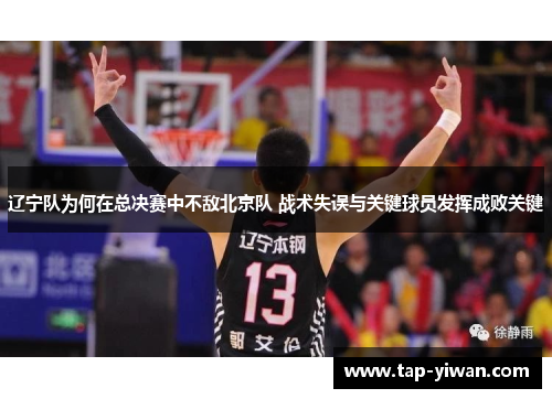 辽宁队为何在总决赛中不敌北京队 战术失误与关键球员发挥成败关键 辽宁队为何在总决赛中不敌北京队 战术失误与关键球员发挥成败关键