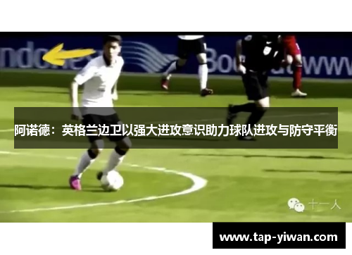 阿诺德：英格兰边卫以强大进攻意识助力球队进攻与防守平衡