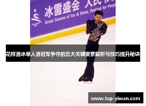 花样滑冰单人滑冠军争夺的五大关键要素解析与技巧提升秘诀 花样滑冰单人滑冠军争夺的五大关键要素解析与技巧提升秘诀