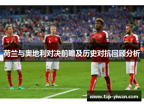 荷兰与奥地利对决前瞻及历史对抗回顾分析