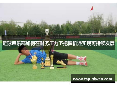 足球俱乐部如何在财务压力下把握机遇实现可持续发展