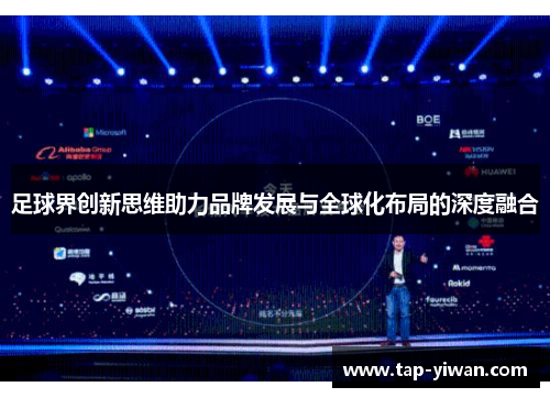 足球界创新思维助力品牌发展与全球化布局的深度融合