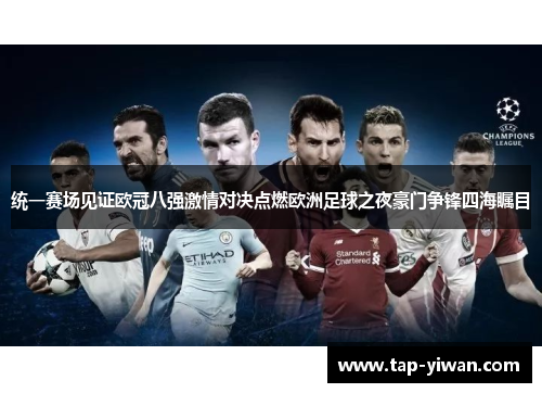 统一赛场见证欧冠八强激情对决点燃欧洲足球之夜豪门争锋四海瞩目