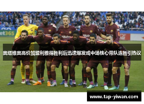 奥塔维奥高价加盟利雅得胜利后迅速爆发成中场核心带队连胜引热议
