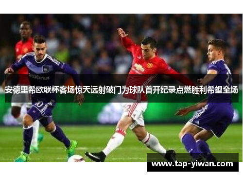 安德里希欧联杯客场惊天远射破门为球队首开纪录点燃胜利希望全场