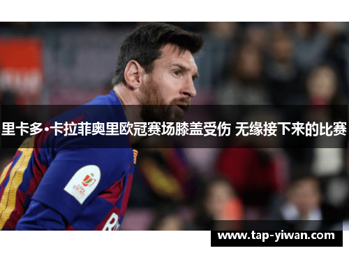 里卡多·卡拉菲奥里欧冠赛场膝盖受伤 无缘接下来的比赛