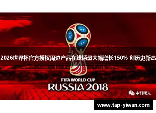 2026世界杯官方授权周边产品在线销量大幅增长150% 创历史新高