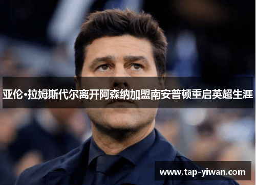 亚伦·拉姆斯代尔离开阿森纳加盟南安普顿重启英超生涯