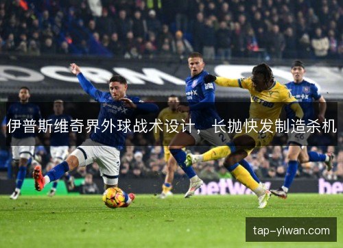 伊普斯维奇界外球战术设计，长抛快发制造杀机
